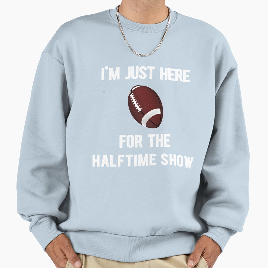Im Just Here Halftime Show Sweatshirt - Graphic Print Unisex - T-Shirt, Sweatshirt, Hoodie