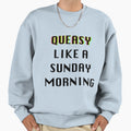 Queasy Like Sunday Morning Sweatshirt - Custom Art Print Men Women - T-Shirt, Sweatshirt, Hoodie