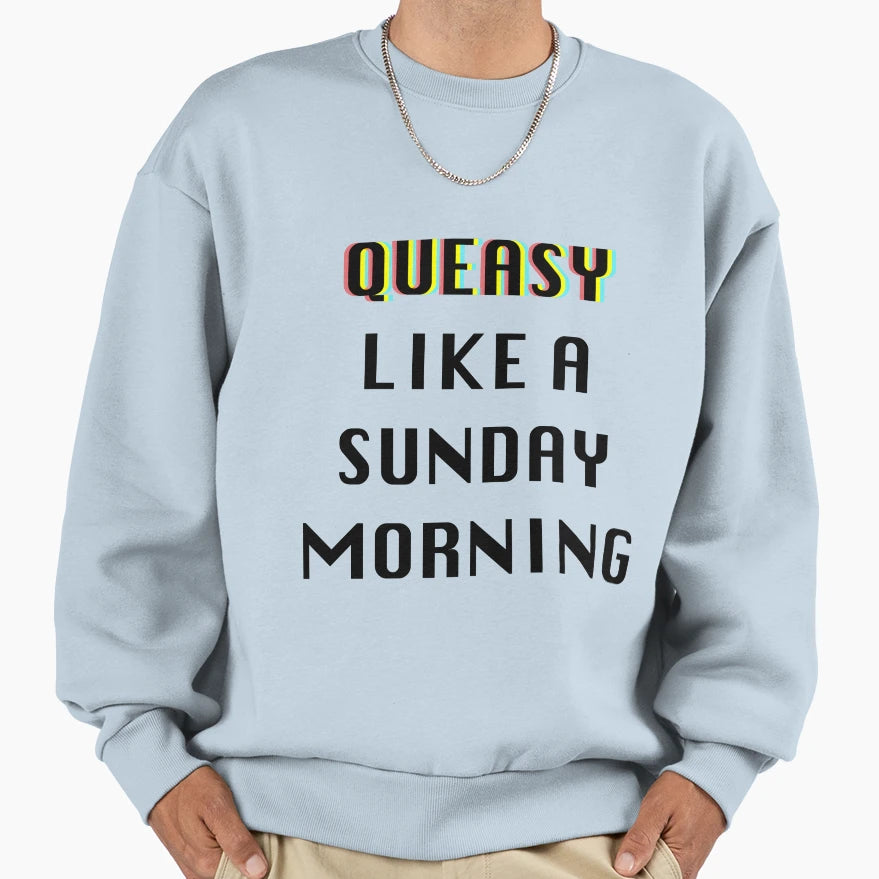 Queasy Like Sunday Morning Sweatshirt - Custom Art Print Men Women - T-Shirt, Sweatshirt, Hoodie