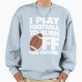 I Play Football To Burn Off Crazies Sweatshirt - Novelty Apparel Men Women - T-Shirt, Sweatshirt, Hoodie