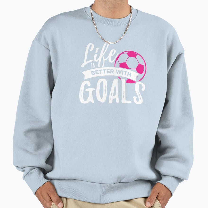 Soccer Life Is Better Goals Sweatshirt - Casual Everyday Wear Men Women - T-Shirt, Sweatshirt, Hoodie
