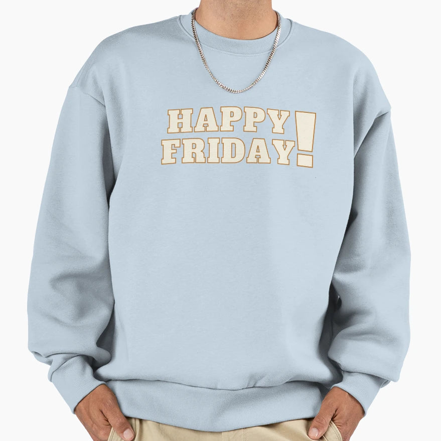 Happy Friday Sweatshirt - Custom Art Print Men Women - T-Shirt, Sweatshirt, Hoodie