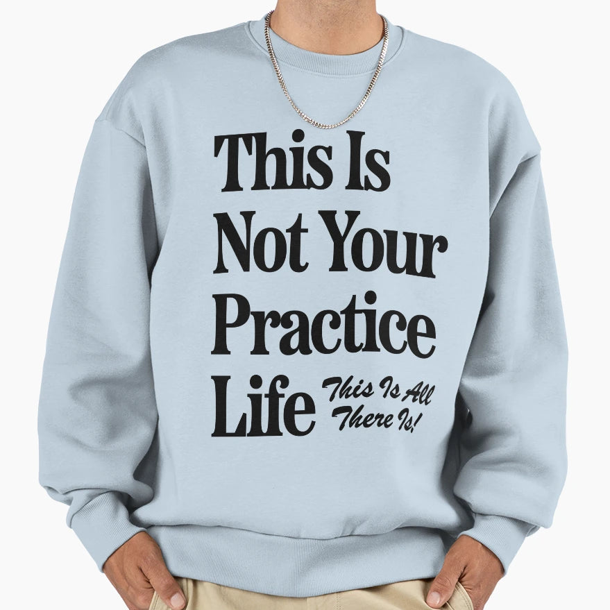 This Is Not Your Practice Life Sweatshirt - Minimalist Print for Adults - T-Shirt, Sweatshirt, Hoodie