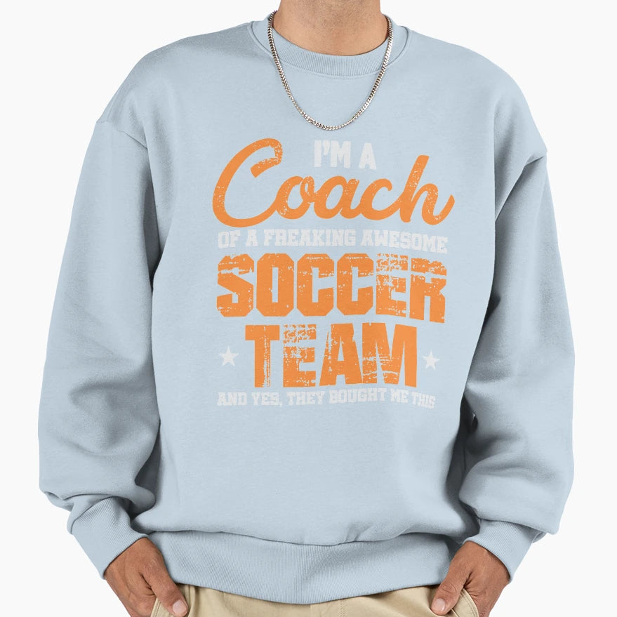 Im Coach Awesome Soccer Team Sweatshirt - Casual Everyday Wear Men Women - T-Shirt, Sweatshirt, Hoodie