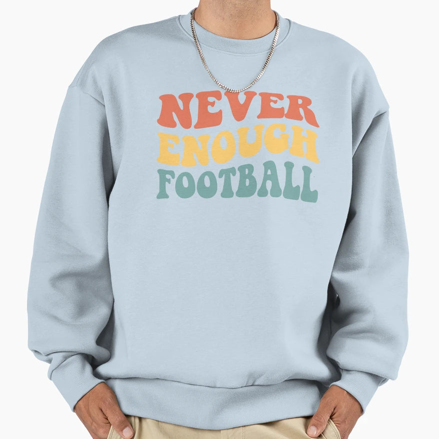 Never Enough Football Iv Sweatshirt - Casual Everyday Wear Unisex - T-Shirt, Sweatshirt, Hoodie