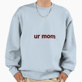 Ur Mom Sweatshirt - Graphic Print Unisex - T-Shirt, Sweatshirt, Hoodie