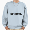 Funny Your Mom Sweatshirt - Streetwear Style Unisex - T-Shirt, Sweatshirt, Hoodie