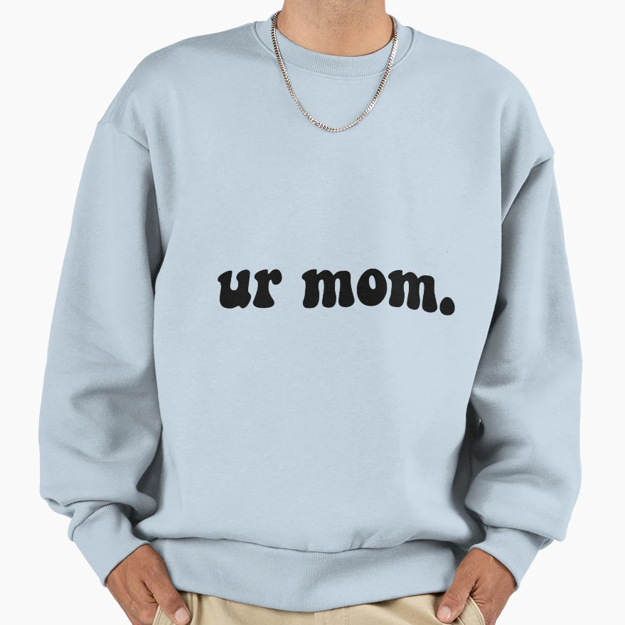 Funny Your Mom Sweatshirt - Streetwear Style Unisex - T-Shirt, Sweatshirt, Hoodie