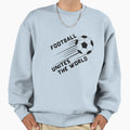 Football Unites World Sweatshirt - Custom Art Print Men Women - T-Shirt, Sweatshirt, Hoodie
