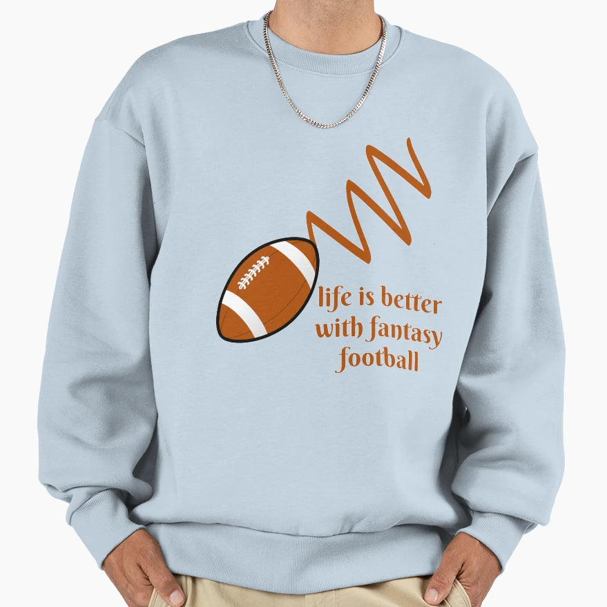 Life Is Better Fantasy Football Sweatshirt - Casual Everyday Wear Men Women - T-Shirt, Sweatshirt, Hoodie
