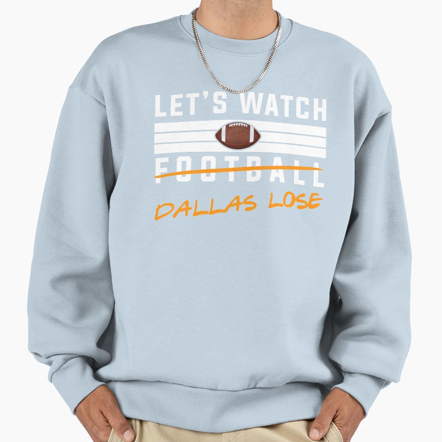 Lets Watch Football Dallas Lose Sweatshirt - Novelty Apparel Men Women - T-Shirt, Sweatshirt, Hoodie