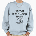 Senor Is My Dads Name Sweatshirt - Streetwear Style Men Women - T-Shirt, Sweatshirt, Hoodie
