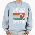 I Just Hope Both Teams Have Fun Sweatshirt - Fun Novelty Design Men Women - T-Shirt, Sweatshirt, Hoodie