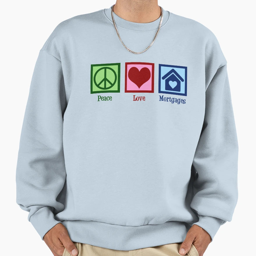 Peace Love Mortgages Sweatshirt - Casual Everyday Wear for Adults - T-Shirt, Sweatshirt, Hoodie