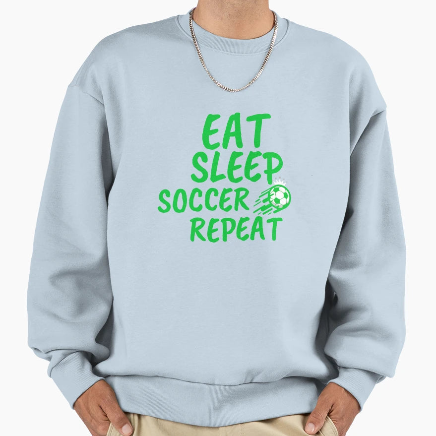Eat Sleep Soccer Repeat Soccer Sweatshirt - Fun Novelty Design Unisex - T-Shirt, Sweatshirt, Hoodie