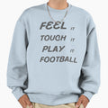 Feel It Touch It Play It Football Sweatshirt - Aesthetic Graphic Unisex - T-Shirt, Sweatshirt, Hoodie