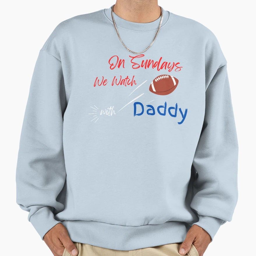 Sundays We Watch Football Daddy Sweatshirt - Unique Graphic Men Women - T-Shirt, Sweatshirt, Hoodie