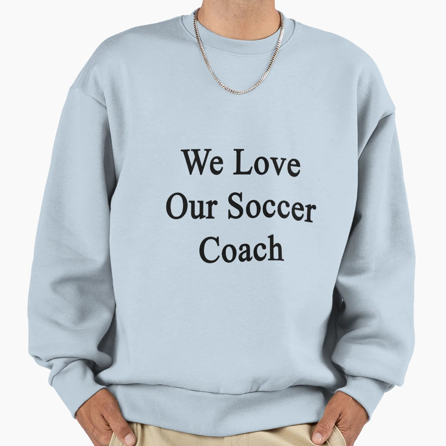 We Love Our Soccer Coach Sweatshirt - Unique Graphic Unisex - T-Shirt, Sweatshirt, Hoodie