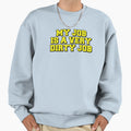My Job Is Very Dirty Job Sweatshirt - Unique Graphic for Adults - T-Shirt, Sweatshirt, Hoodie