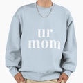 Ur Mom Sweatshirt - Custom Art Print Unisex - T-Shirt, Sweatshirt, Hoodie
