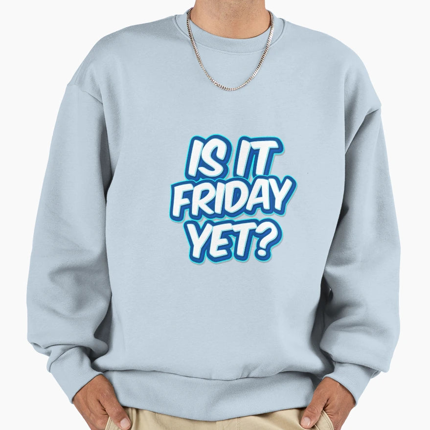 Is It Friday Yet Meme Sweatshirt - Unique Graphic Unisex - T-Shirt, Sweatshirt, Hoodie