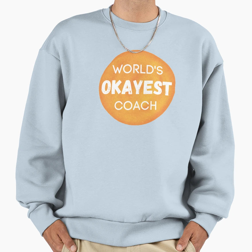 Worlds Okayest Coach Sweatshirt - Novelty Apparel Unisex - T-Shirt, Sweatshirt, Hoodie