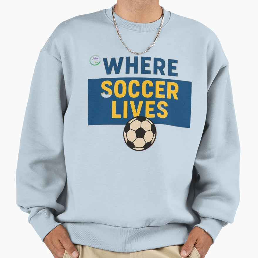 Where Soccer Lives Endeva4Eva Sweatshirt - Casual Everyday Wear Unisex - T-Shirt, Sweatshirt, Hoodie