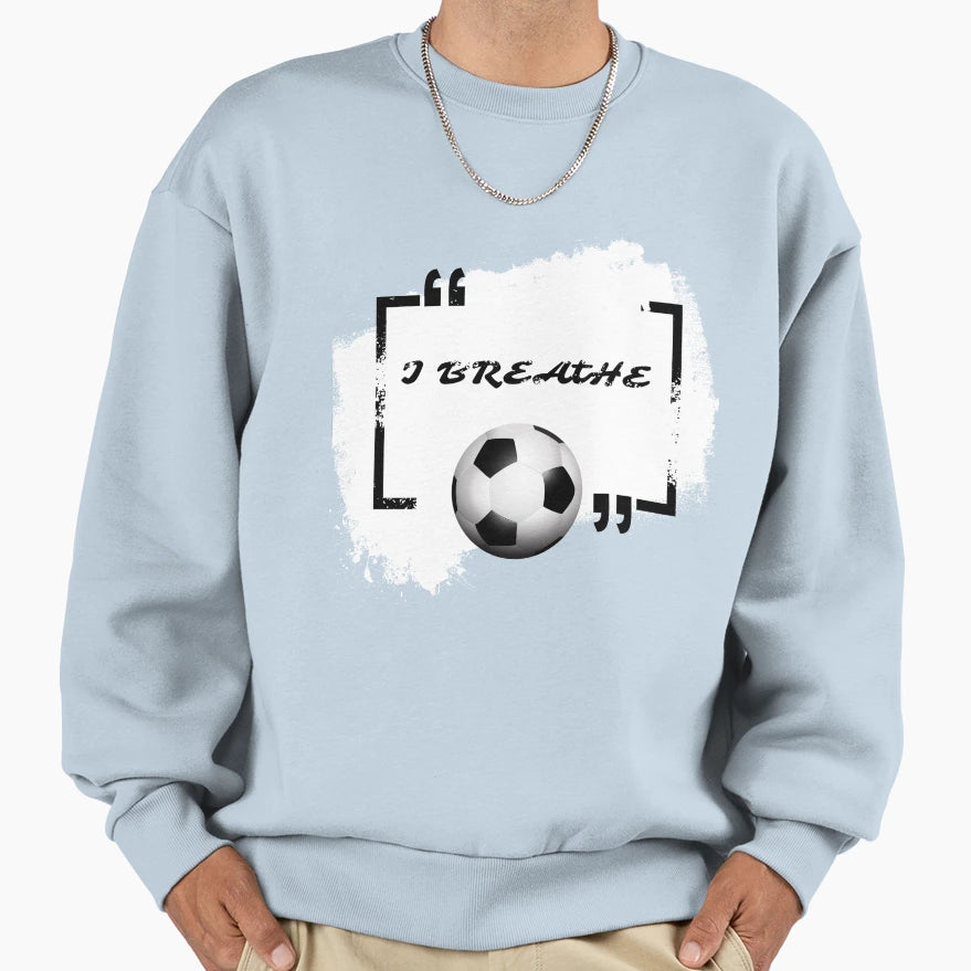 I Breathe Football Soccer Sweatshirt - Custom Art Print Unisex - T-Shirt, Sweatshirt, Hoodie