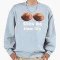 Show Me Them Tds Sweatshirt - Streetwear Style for Adults - T-Shirt, Sweatshirt, Hoodie