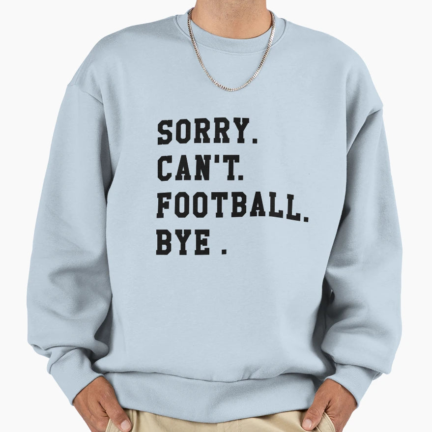 Sorry Cant Football Bye Funny Football T-Shirt - Graphic Print Unisex - T-Shirt, Sweatshirt, Hoodie