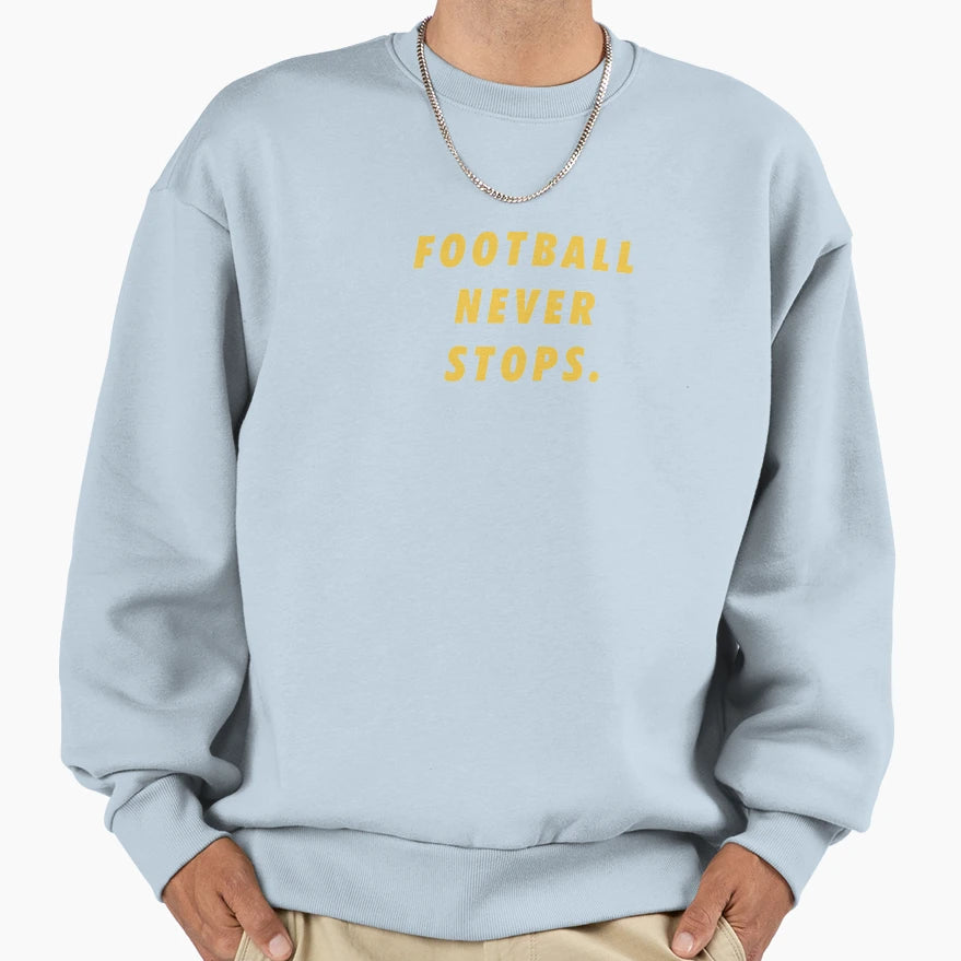 Football Never Stops Encouraging Sweatshirt - Trendy Graphic Men Women - T-Shirt, Sweatshirt, Hoodie