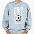 Whats Life Without Goals Soccer Football T-Shirt - Graphic Print Men Women - T-Shirt, Sweatshirt, Hoodie