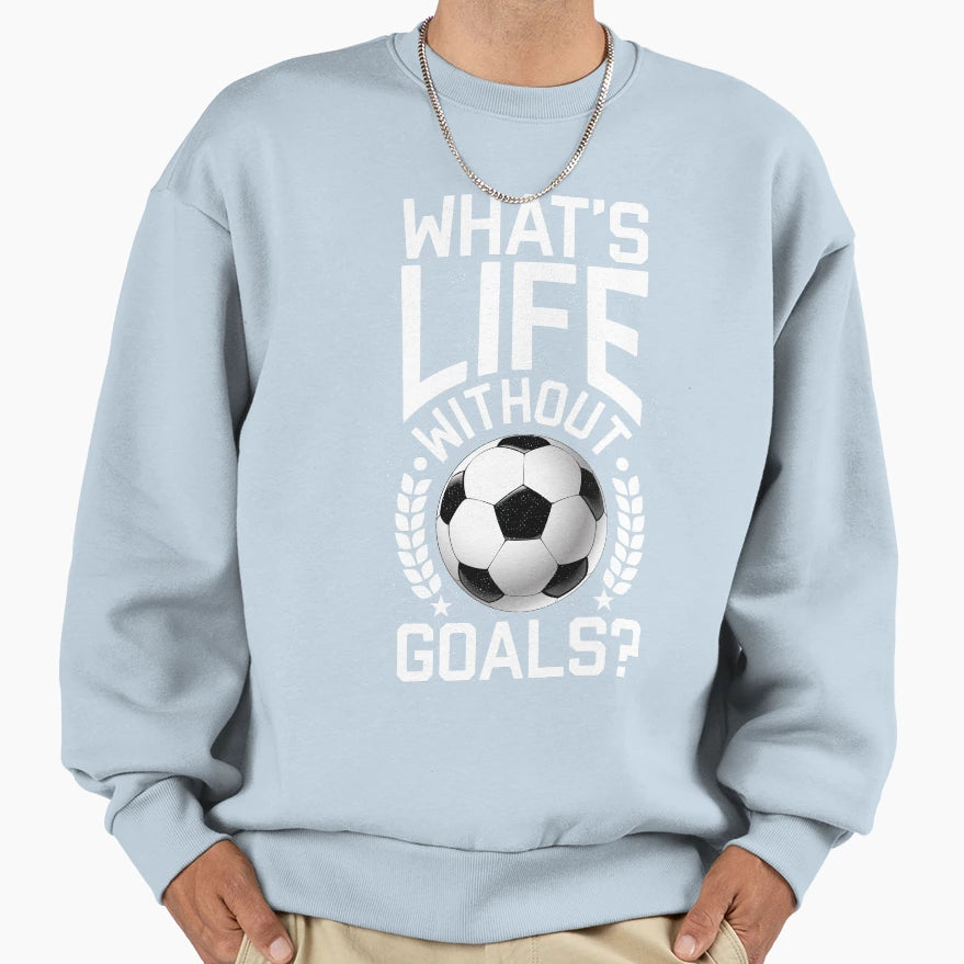 Whats Life Without Goals Soccer Football T-Shirt - Graphic Print Men Women - T-Shirt, Sweatshirt, Hoodie