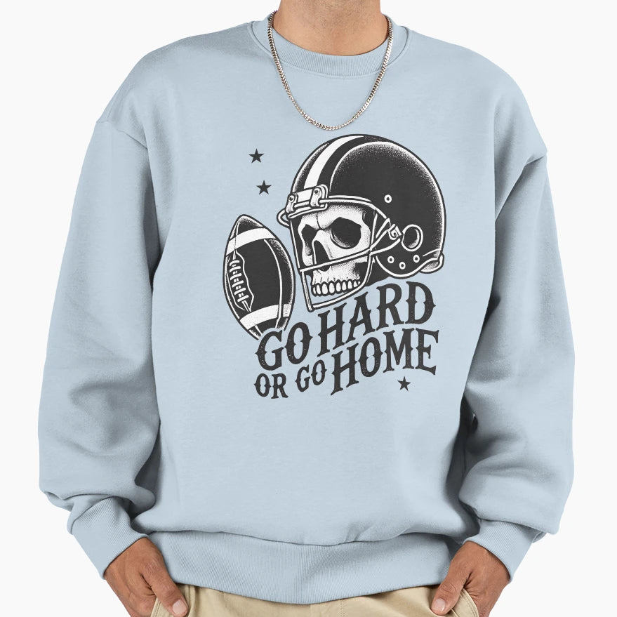 Go Hard Or Go Home Football Sweatshirt - Streetwear Style Men Women - T-Shirt, Sweatshirt, Hoodie