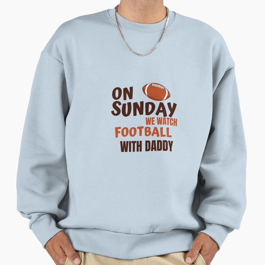 Sundays We Watch Football Daddy Sweatshirt - Novelty Apparel for Adults - T-Shirt, Sweatshirt, Hoodie