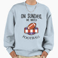 Sundays We Watch Football Sweatshirt - Novelty Apparel for Adults - T-Shirt, Sweatshirt, Hoodie