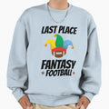Last Place Fantasy Football Sweatshirt - Novelty Apparel Unisex - T-Shirt, Sweatshirt, Hoodie