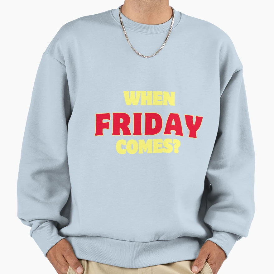 When Friday Comes Sweatshirt - Fun Novelty Design Unisex - T-Shirt, Sweatshirt, Hoodie