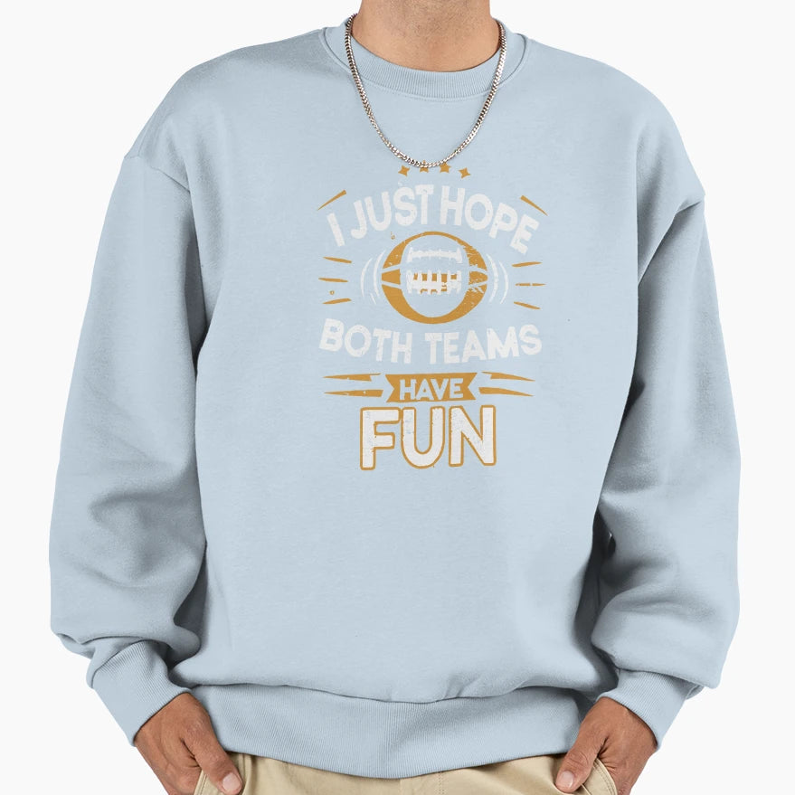 I Just Hope Both Teams Have Fun Football Sweatshirt - Trendy Graphic Unisex - T-Shirt, Sweatshirt, Hoodie