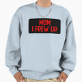 Mom I Frew Up Funny Biker Sweatshirt - Novelty Apparel for Adults - T-Shirt, Sweatshirt, Hoodie