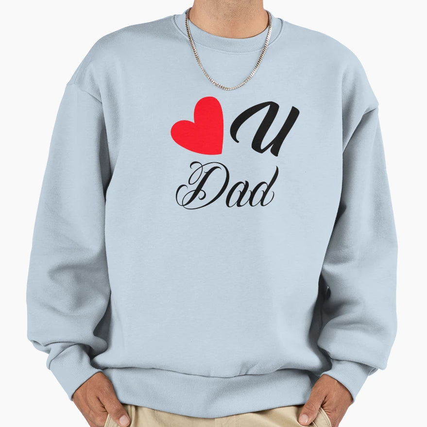 Love U Dad Sweatshirt - Graphic Print Unisex - T-Shirt, Sweatshirt, Hoodie
