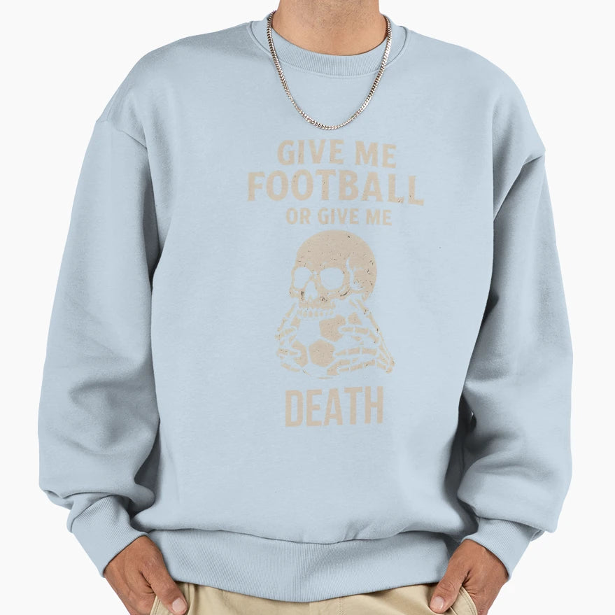 Give Me Football Or Give Me Death Sweatshirt - Custom Art Print Unisex - T-Shirt, Sweatshirt, Hoodie
