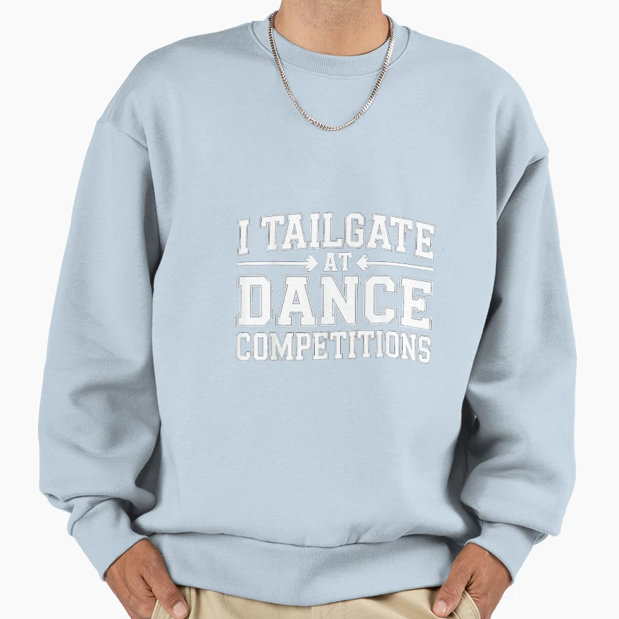 I Tailgate Dance Competitions Sweatshirt - Unique Graphic for Adults - T-Shirt, Sweatshirt, Hoodie
