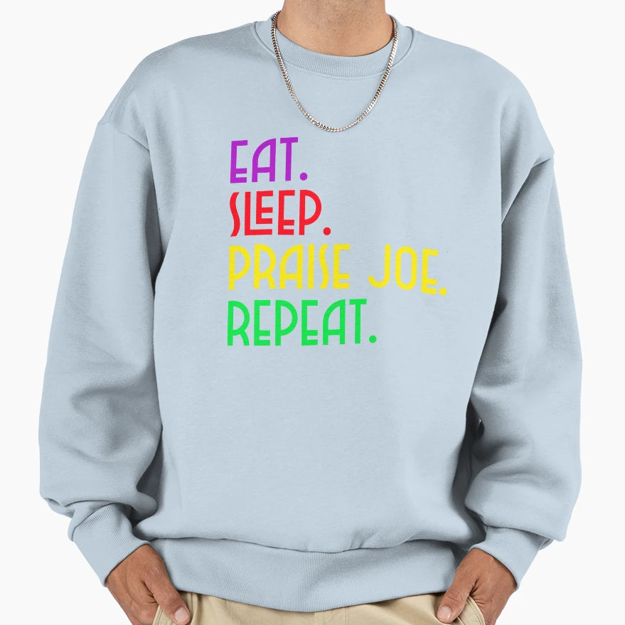Eat Sleep Praise Joe Repeat Sweatshirt - Custom Art Print for Adults - T-Shirt, Sweatshirt, Hoodie