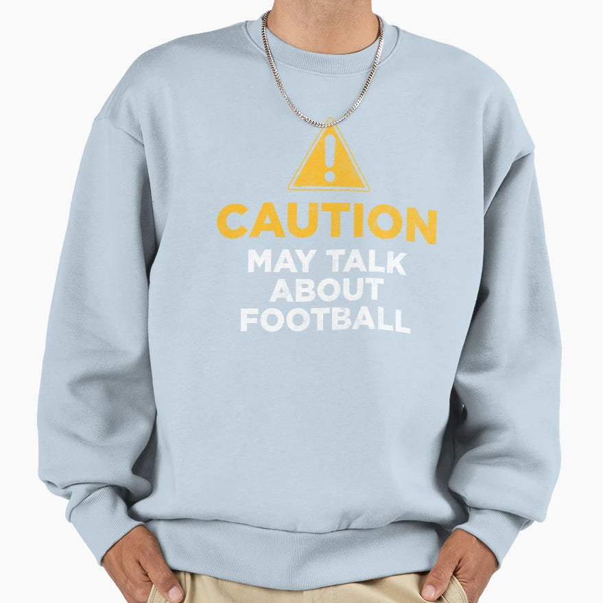 Caution May Talk About Football Sweatshirt - Trendy Graphic Unisex - T-Shirt, Sweatshirt, Hoodie