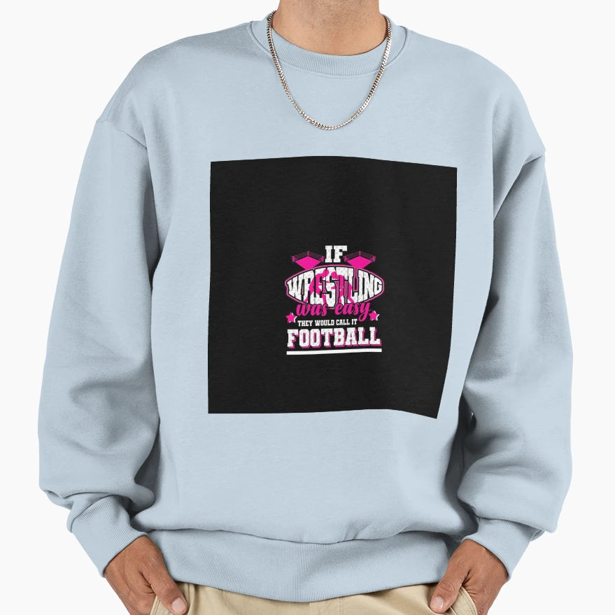 Wrestling If It Were Easy Theyd Sweatshirt - Fun Novelty Design Men Women - T-Shirt, Sweatshirt, Hoodie