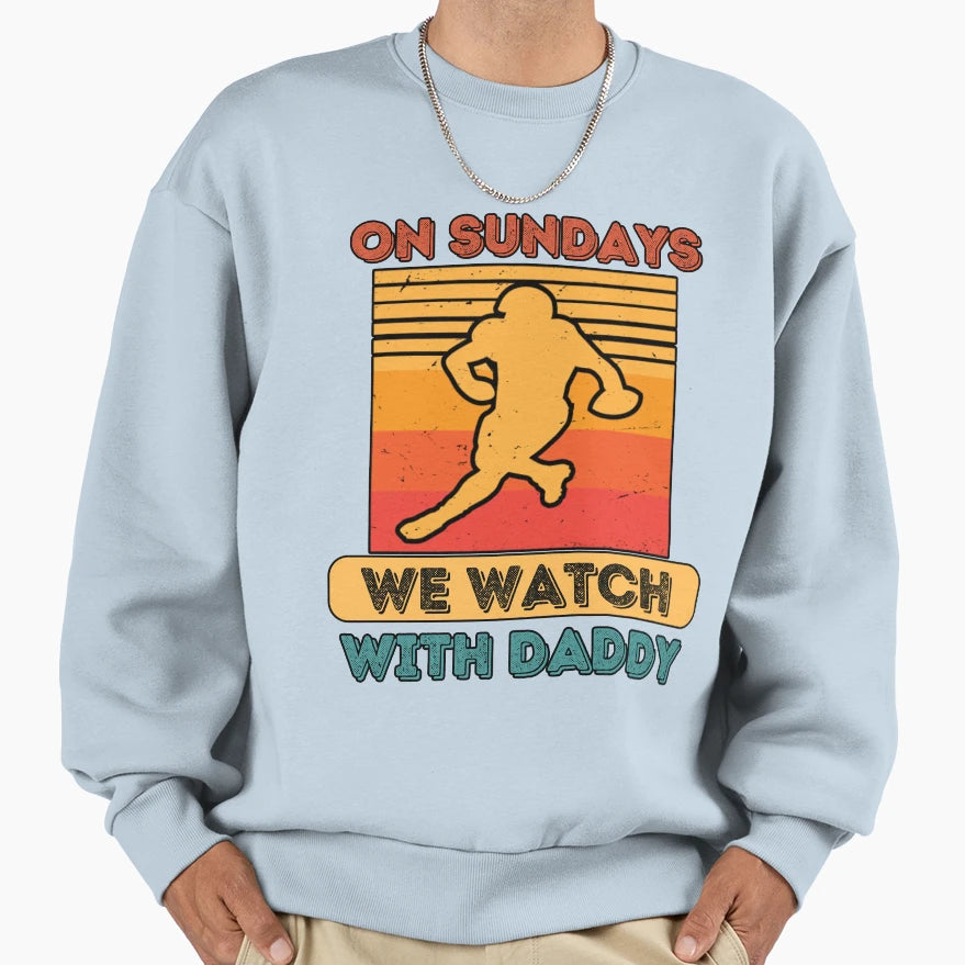Sundays We Watch Football Daddy Sweatshirt - Streetwear Style Men Women - T-Shirt, Sweatshirt, Hoodie