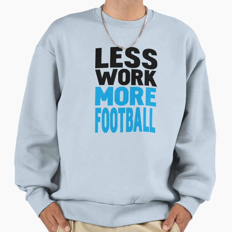 Less Work More Football Sweatshirt - Aesthetic Graphic Men Women - T-Shirt, Sweatshirt, Hoodie