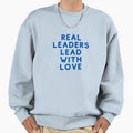 Real Leaders Lead Love Sweatshirt - Minimalist Print Unisex - T-Shirt, Sweatshirt, Hoodie