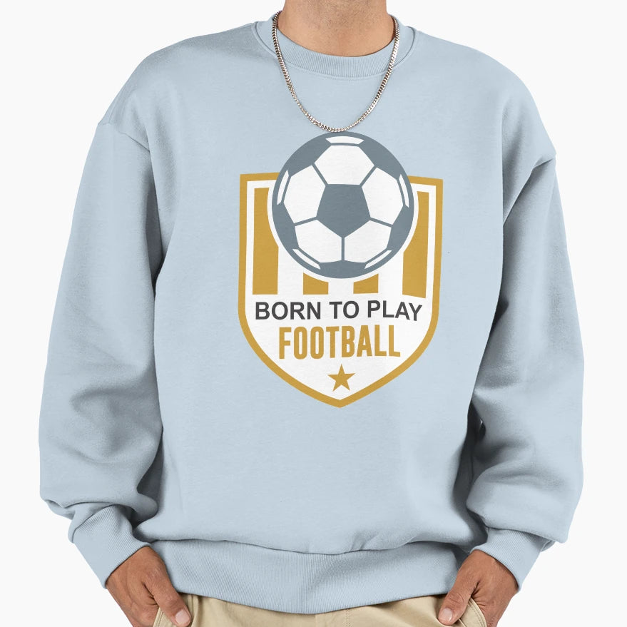 Born To Play Football Sweatshirt - Graphic Print for Adults - T-Shirt, Sweatshirt, Hoodie
